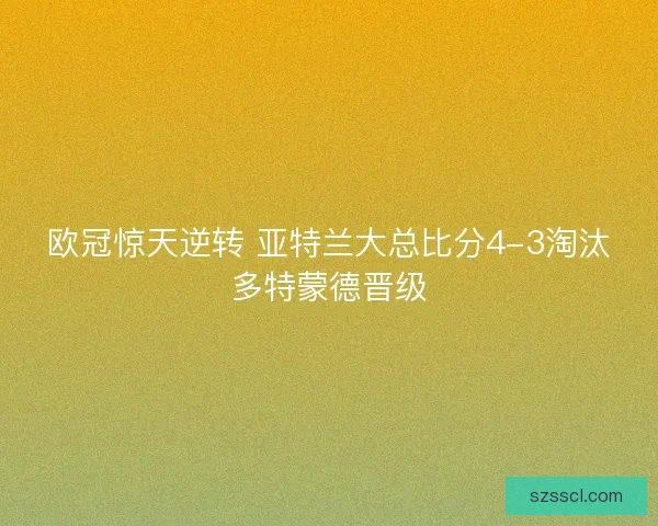 欧冠惊天逆转 亚特兰大总比分4-3淘汰多特蒙德晋级